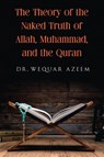 The Theory of the Naked Truth of Allah, Muhammad, and the Quran - Wequar Azeem - 9781778392139