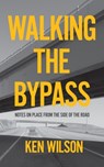 Walking the Bypass - Ken Wilson - 9781779400765