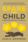 Spare the Child: Ending Childhood Corporal Punishment - Ailsa Watkinson - 9781779401052