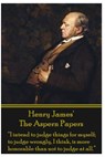 Henry James' The Aspern Papers: "I intend to judge things for myself; to judge wrongly, I think, is more honorable than not to judge at all." - Henry James - 9781780006642