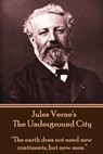 Jules Verne's The Underground City: "The earth does not need new continents, but new men." - Jules Verne - 9781780007380