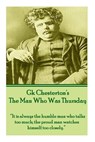 G.K. Chesterton - The Man Who Was Thursday: "It is always the humble man who talks too much; the proud man watches himself too closely." - G. K. Chesterton - 9781780008622