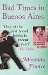 Bad Times In Buenos Aires - Miranda France - 9781780225784