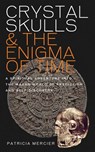 Crystal Skulls and the Enigma of Time - Patricia Mercier - 9781780281353
