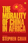The Morality of China in Africa - Stephen (SOAS Chan - 9781780325668
