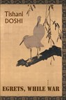 Egrets, While War - Tishani Doshi - 9781780377896