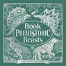 The Book of Prehistoric Beasts - Jonny Marx ; Angela (Illustrator) Rizza - 9781780554976