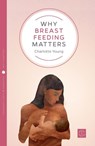 Why Breastfeeding Matters - Charlotte Young - 9781780665207