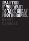 Read This if You Want to Take Great Photographs - CARROLL,  Henry - 9781780673356