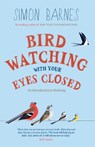 Birdwatching with Your Eyes Closed - Simon Barnes - 9781780720470