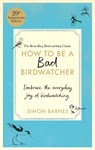 How to be a Bad Birdwatcher Anniversary Edition - Simon Barnes - 9781780726175