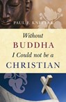 Without Buddha I Could Not be a Christian - Paul F. Knitter - 9781780742489