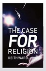 The Case for Religion - Keith Ward - 9781780746708