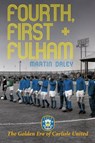 The Golden Era of Carlisle United Fourth, First + Fulham - Martin Daley - 9781780910321