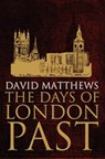 The Days of London Past - David Matthews - 9781780910567