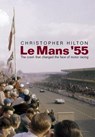 Le Mans '55 the Crash That Changed the Face of Motor Racing - Christopher Hilton - 9781780911007
