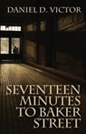 Seventeen Minutes to Baker Street (Sherlock Holmes and the American Literati Book 3) - Daniel D Victor - 9781780929484