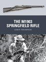 The M1903 Springfield Rifle - Leroy (Author) Thompson - 9781780960111