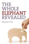 Whole Elephant Revealed, The – Insights into the existence and operation of Universal Laws and the Golden Ratio - Marja De Vries - 9781780990422