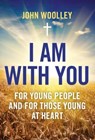 I Am With You; For Young People And For Those Young At Heart - John Woolley - 9781780990897