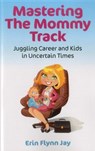 Mastering the Mommy Track - Erin Flynn Jay - 9781780991245