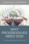 Why Progressives Need God - Jonathan Clatworthy - 9781780997803