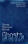 Three Stories About Ghosts - Martin Hall ; Matthew Marchitto ; Ali Nouraei - 9781781085820