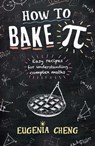 How to Bake Pi - Eugenia Cheng - 9781781252888