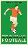 What We Think About When We Think About Football - Simon Critchley - 9781781259221