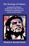 The Strategy of Culture including The Military Implications of the American Constitution and Roman Law and the British Empire - Harold Adams Innis - 9781781390610