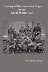 HistoryHistory of the American Negro in the Great World War. Fully Illustrated - W. Allison Sweeney - 9781781392546