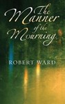 The Manner of the Mourning - Robert Ward - 9781781483893