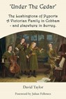 'Under the Cedar' the Lushingtons of Pyports a Victorian Family in Cobham - And Elsewhere in Surrey - TAYLOR,  David - 9781781484036
