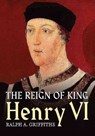Reign of Henry VI - Ralph A. Griffiths - 9781781554807