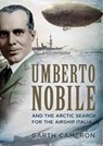 Umberto Nobile and the Arctic Search for the Airship Italia - Garth Cameron - 9781781556290