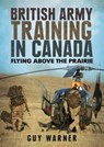 British Army Training in Canada - WARNER,  Guy - 9781781557051