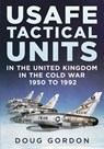 USAFE Tactical Units in the United Kingdom in the Cold War - Doug Gordon - 9781781558607