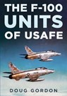 The F-100 Units of USAFE - Doug Gordon - 9781781559109