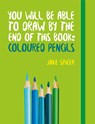 You Will be Able to Draw by the End of This Book: Coloured Pencils - Jake Spicer - 9781781575475