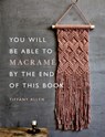 You Will Be Able to Macrame by the End of This Book - Tiffany Allen - 9781781578230
