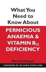 What You Need to Know About Pernicious Anaemia and Vitamin B12 Deficiency - Martyn Hooper - 9781781610510