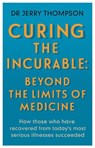 Curing the Incurable: Beyond the Limits of Medicine - Jerry Thompson - 9781781611760