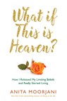 What If This Is Heaven? - Anita Moorjani - 9781781801994