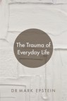 The Trauma of Everyday Life - Mark Epstein - 9781781804087