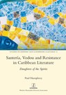 Santeria, Vodou and Resistance in Caribbean Literature - Paul Humphrey - 9781781883938