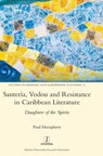 Santeria, Vodou and Resistance in Caribbean Literature - Paul Humphrey - 9781781887028