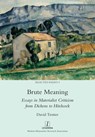 Brute Meaning: Essays in Materialist Criticism from Dickens to Hitchcock - David Trotter - 9781781889206