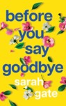 Before You Say Goodbye: The must-read heartwarming and heartbreaking love story about life and loss - Sarah Gate - 9781781897812