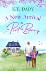 A New Arrival in Port Berry: An unforgettable and emotional small town romance of love and second chances - K. T. Dady - 9781781898543
