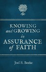 Knowing And Growing in Assurance of Faith - Joel R. Beeke - 9781781913000